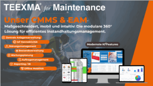 TEEXMA for Maintenance: Die skalierbare CMMS & EAM-L&ouml;sung f&uuml;r 360&deg;-Instandhaltung. Mobil, intuitiv und dank No-Code exakt auf Ihre Prozesse anpassbar. Von pr&auml;ventiver Wartung bis KI-gest&uuml;tzter Predictive Maintenance &ndash; f&uuml;r maximale Anlagenverf&uuml;gbarkeit.