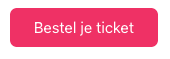 Roze knop met tekst Bestel je ticket