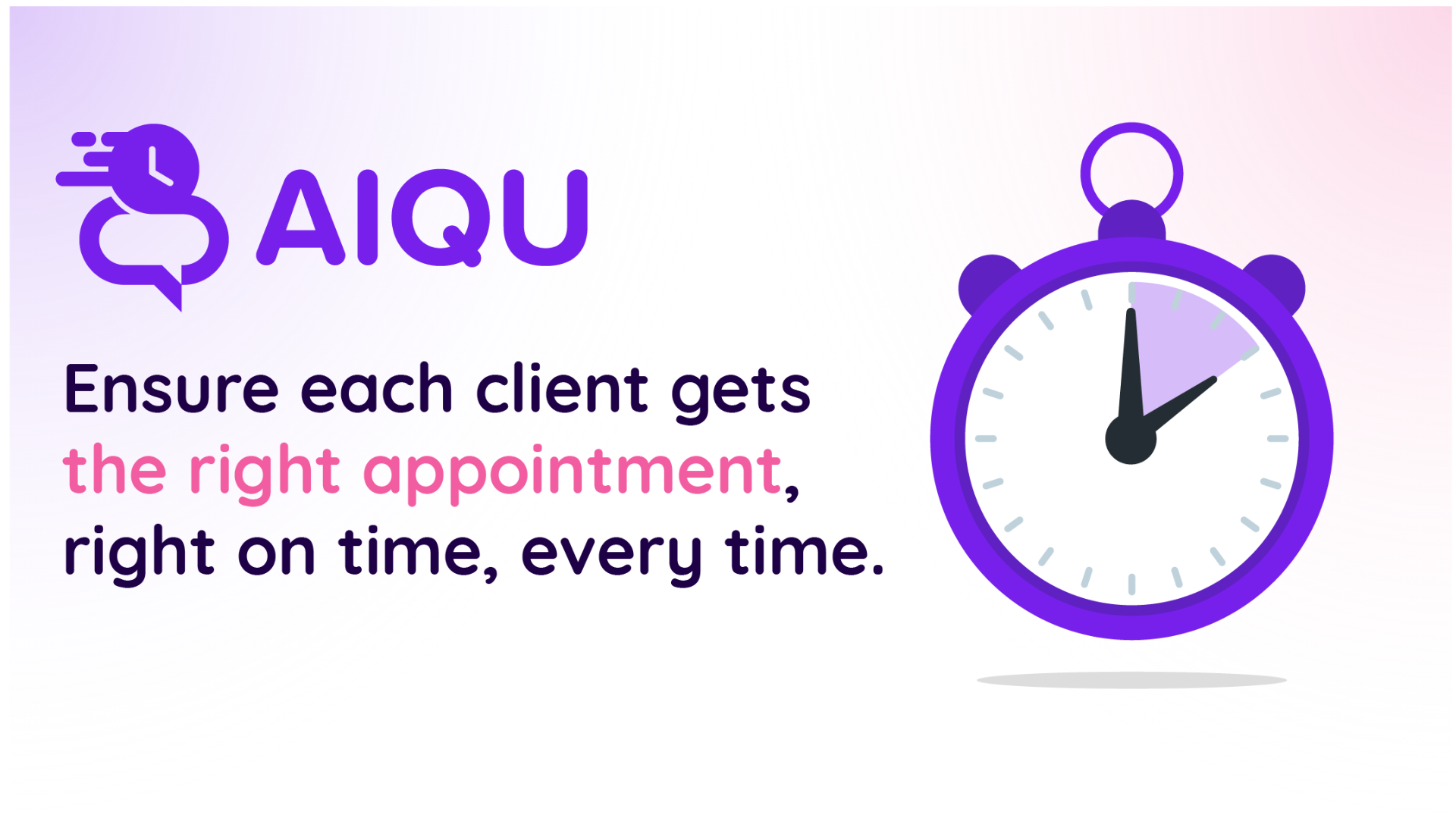 AIQU. Ensure each client gets the right appointment, right on time, every time.