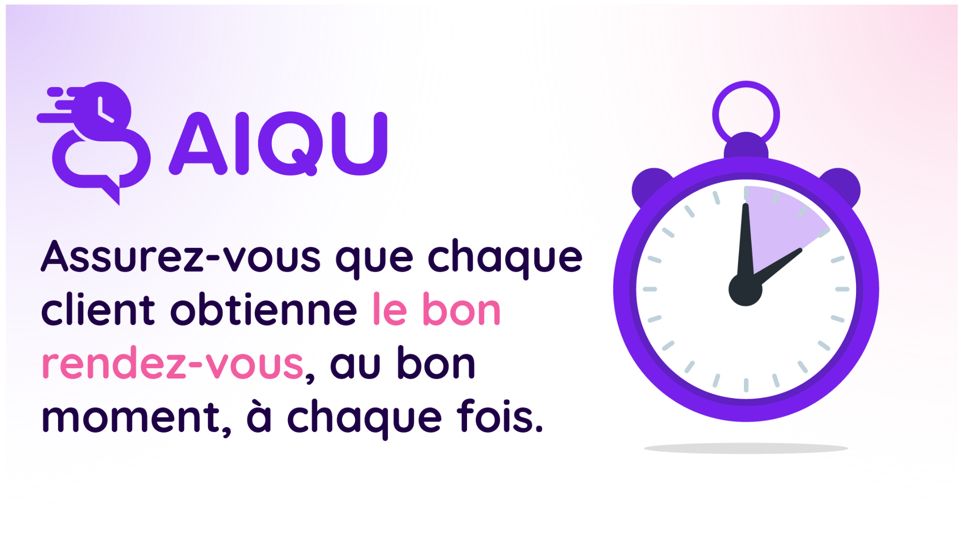AIQU. Assurez-vous que chaque client obtienne le bon rendez-vous, au bon moment, à chaque fois.