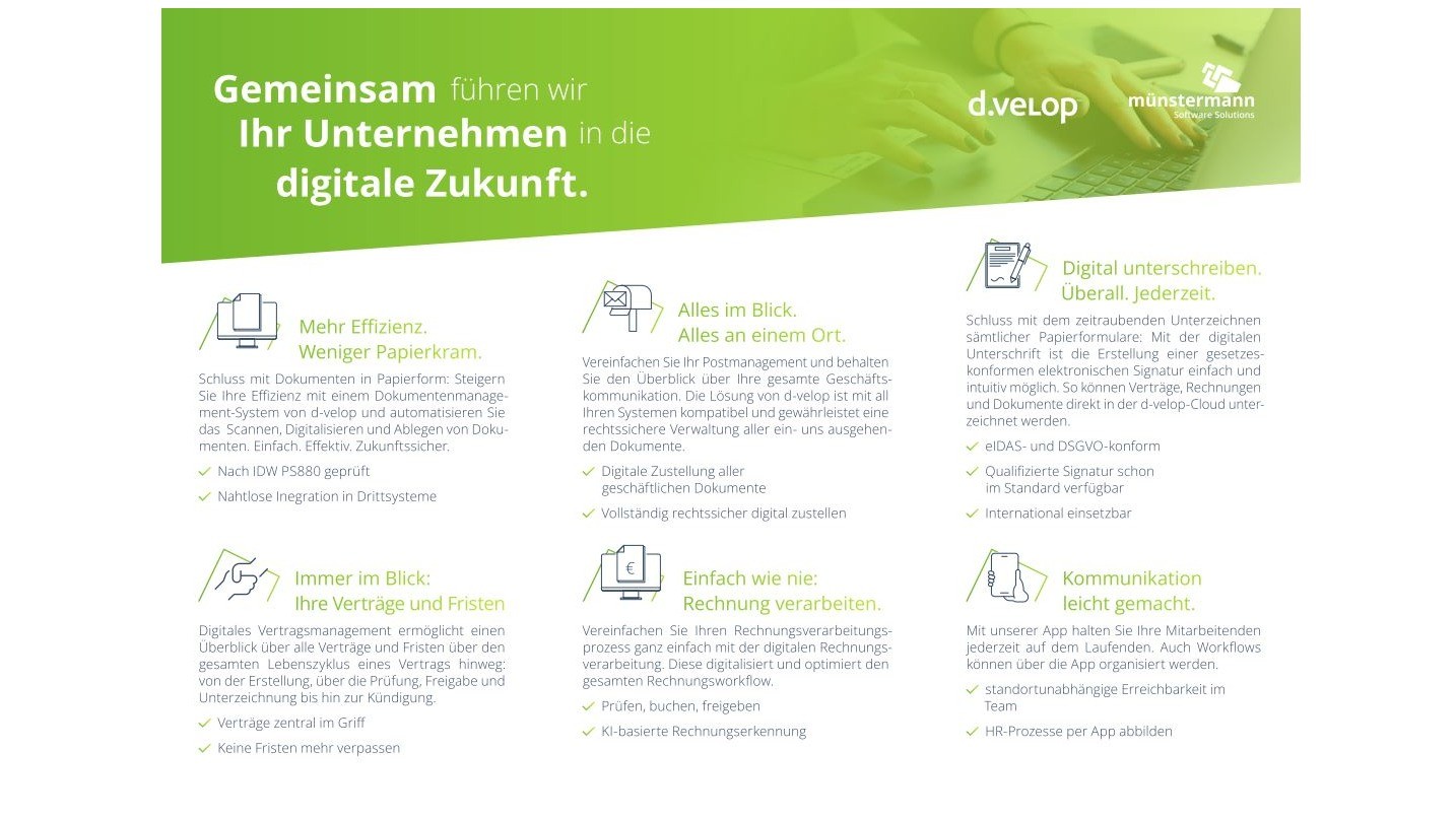 Mit unserem Know-how und der leistungsstarken Technologie unseres renommierten Partner- Unternehmens d.velop sind wir Ihr zuverlässiger Begleiter auf dem Weg zur Digitalisierung.