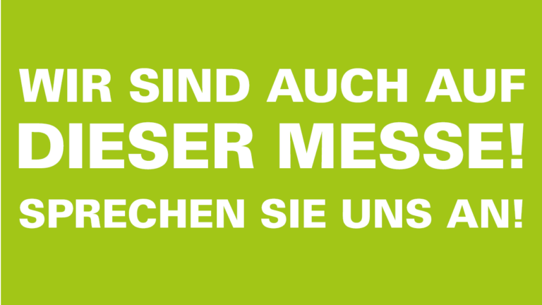 Wir sind auch auf dieser Messe! Sprechen Sie uns an!